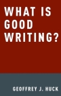 What Is Good Writing? By Geoffrey Huck Cover Image