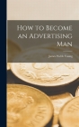 How to Become an Advertising Man By James Webb 1886-1973 Young Cover Image