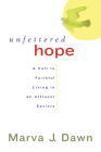 Unfettered Hope: A Call to Faithful Living in an Affluent Society By Marva J. Dawn Cover Image