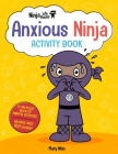 Ninja Life Hacks: Anxious Ninja Activity Book: (Mindful Activity Books for Kids, Emotions and Feelings Activity Books, Social-Emotional Intelligence) By Mary Nhin Cover Image