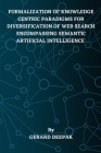 Formalization of Knowledge Centric Paradigms for Diversification of Web Search Encompassing Semantic Artificial Intelligence By Gerard Deepak Cover Image