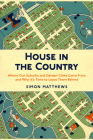 House in the Country: Where Our Suburbs and Garden Cities Came From and Why it’s Time to Leave Them Behind By Simon Matthews Cover Image