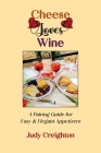 Cheese Loves Wine: A Pairing Guide for Easy & Elegant Appetizers By Judy Creighton Cover Image