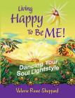 Living Happy to Be Me!: Dancing Your Soul Lightstyle Cover Image