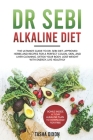 Dr Sebi Alkaline Diet: The Ultimate Guide to Dr Sebi Diet. Approved Herbs and Recipes for a Perfect Colon, Skin, and Liver Cleaning. Detox yo Cover Image