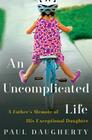 An Uncomplicated Life: A Father's Memoir of His Exceptional Daughter By Paul Daugherty Cover Image