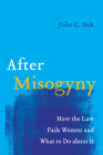 After Misogyny: How the Law Fails Women and What to Do about It By Julie C. Suk Cover Image