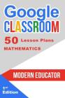Google Classroom: 50 Mathematics Lesson Plans By Modern Educator Cover Image