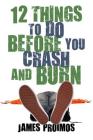 12 Things to Do Before You Crash and Burn By James Proimos III, Jr. Cover Image