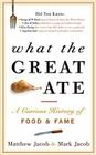 What the Great Ate: A Curious History of Food and Fame By Matthew Jacob, Mark Jacob Cover Image