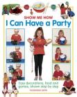 Show Me How: I Can Have a Party: Easy Decorations, Food and Games, Shown Step by Step By Thomasina Smith Cover Image