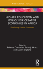 Higher Education and Policy for Creative Economies in Africa: Developing Creative Economies (Routledge Contemporary Africa) By Roberta Comunian (Editor), Brian J. Hracs (Editor), Lauren England (Editor) Cover Image