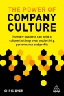 The Power of Company Culture: How Any Business Can Build a Culture That Improves Productivity, Performance and Profits By Chris Dyer Cover Image