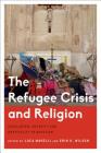 The Refugee Crisis and Religion: Secularism, Security and Hospitality in Question (Critical Perspectives on Religion in International Politics) By Luca Mavelli (Editor), Erin Wilson (Editor) Cover Image