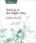 Node.Js 8 the Right Way: Practical, Server-Side JavaScript That Scales By Jim Wilson Cover Image