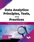 Data Analytics: Principles, Tools, and Practices: A Complete Guide for Advanced Data Analytics Using the Latest Trends, Tools, and Tec By Gaurav Aroraa, Chitra Lele, Munish Jindal Cover Image