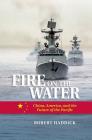Fire on the Water: China, America, and the Future of the Pacific By Robert J. Haddick Cover Image