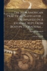 The New American Practical Navigator ... Exemplified In A Journal Kept From Boston To Madeira ...: With An Appendix Cover Image
