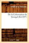 de la Colonisation Du Sénégal, (Éd.1897) (Sciences Sociales) By Joseph de la Tourrasse Cover Image