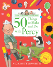 50 Things to Make and Do with Percy (Percy the Park Keeper) By Nick Butterworth Cover Image