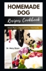 Homemade Dog Recipes Cookbook: Cooking For Dogs Made Easy By Mary Dixon Cover Image