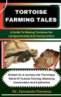 Tortoise Farming Tales: A Guide To Raising Tortoises For Companionship And Conservation: Embark On A Journey Into The Unique World Of Tortoise Cover Image