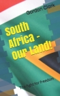 South Africa - Our Land! By Gordon Clark Cover Image