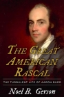 The Great American Rascal: The Turbulent Life of Aaron Burr By Noel B. Gerson Cover Image