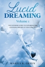Lucid Dreaming: The Superior Guide to Exploring and Changing Dreams at Your Leisure - Volume 1 By Marius K. Green Cover Image