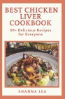 Best Chicken Liver Cookbook: 50+ Delicious Recipes for Everyone By Shanna Lea Cover Image