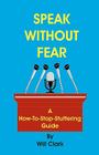 Speak Without Fear: A How-To-Stop-Stuttering Guide By Will Clark Cover Image