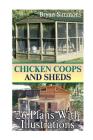 Chicken Coops And Sheds: 26 Plans With Illustrations: (Chicken Coops Building, Shed Building) By Bryan Simmons Cover Image