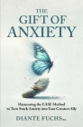 The Gift of Anxiety: Harnessing the EASE Method to Turn Stuck Anxiety into Your Greatest Ally By Diante Fuchs Cover Image