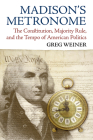 Madison's Metronome: The Constitution, Majority Rule, and the Tempo of American Politics By Greg Weiner Cover Image