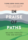In Praise of Paths: Walking Through Time and Nature By Torbjørn Ekelund, Becky L. Crook (Translator) Cover Image