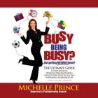 Busy Being Busy ... But Getting Nothing Done?: The Ultimate Guide to Stop Juggling, Overcome Procrastination, and Get More Done in Less Time in Busine By Michelle Prince (Read by) Cover Image
