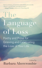 The Language of Loss: Poetry and Prose for Grieving and Celebrating the Love of Your Life By Barbara Abercrombie Cover Image