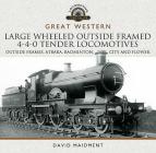 Great Western Large Wheeled Outside Framed 4-4-0 Tender Locomotives: Atbara, Badminton, City and Flower Classes (Locomotive Portfolios) By David Maidment Cover Image