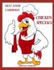 Meat Lover Cassrtoles: Chicken Specials: 84 Recipes, Broccoli, Noodle, Aspargus, Cheese, Ham, Biscuit, Curry, Rosemary, Sherry, Wine, Enchila By Christina Peterson Cover Image