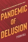 Pandemic of Delusion: Staying Rational in an Increasingly Irrational World By Tyson Gill, Jordan Grafman, Ph.D. (Foreword by) Cover Image