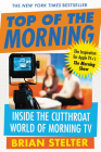 Top of the Morning: Inside the Cutthroat World of Morning TV By Brian Stelter Cover Image
