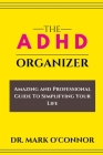 The ADHD Organizer: Amazing and Professional Guide To Simplifying Your Life By Mark O'Connor Cover Image