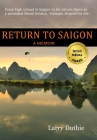 Return to Saigon: From High School in Saigon to his return there as a wounded Naval Aviator, Vietnam shaped his life By Larry Duthie Cover Image