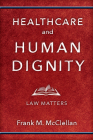 Healthcare and Human Dignity: Law Matters (Critical Issues in Health and Medicine) Cover Image