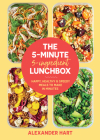 The 5-Minute, 5-Ingredient Lunchbox: Happy, Healthy & Speedy Meals to Make in Minutes By Alexander Hart Cover Image