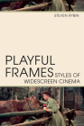 Playful Frames: Styles of Widescreen Cinema (Techniques of the Moving Image) By Steven Rybin Cover Image