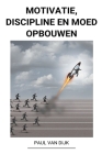 Motivatie, Discipline en Moed Opbouwen By Paul Van Dijk Cover Image