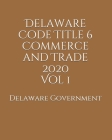 Delaware Code Title 6 Commerce and Trade 2020 Vol 1 By Jason Lee (Editor), Delaware Government Cover Image