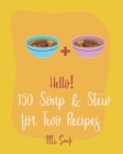 Hello! 150 Soup & Stew for Two Recipes: Best Soup & Stew for Two Cookbook Ever For Beginners [Italian Soup Cookbook, Creamy Soup Cookbook, Tomato Soup By Soup Cover Image