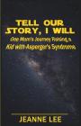 Tell Our Story, I Will: One Mom's Journey Raising a Kid with Asperger's Syndrome By Jeanne Lee Cover Image